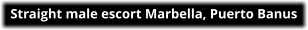 Straight male escort Marbella, Puerto Banus