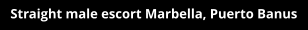Straight male escort Marbella, Puerto Banus